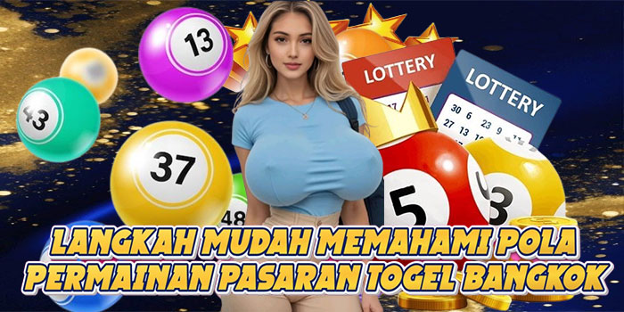 Langkah Mudah Memahami Pola Permainan Pasaran Togel Bangkok