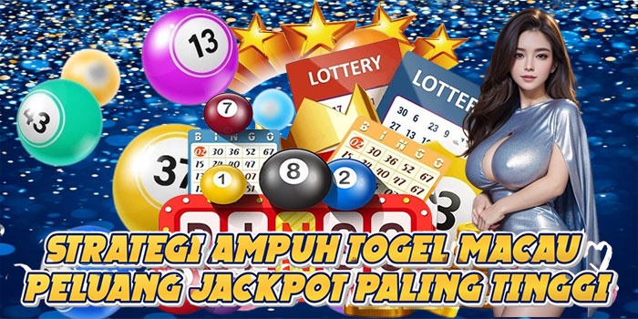 Strategi Ampuh Togel Macau Peluang Jackpot Paling Tinggi