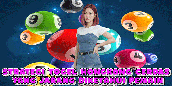 Strategi Togel Hongkong Cerdas Yang Jarang Diketahui Pemain