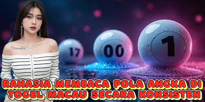 Rahasia Membaca Pola Angka Di Togel Macau Secara Konsisten