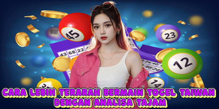 Cara Lebih Terarah Bermain Togel Taiwan Dengan Analisa Tajam