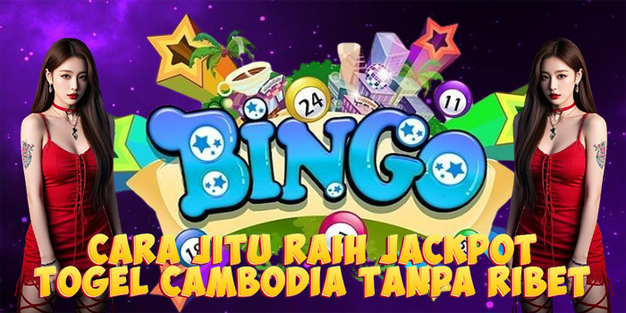 Cara Jitu Raih Jackpot Togel Cambodia Tanpa Ribet
